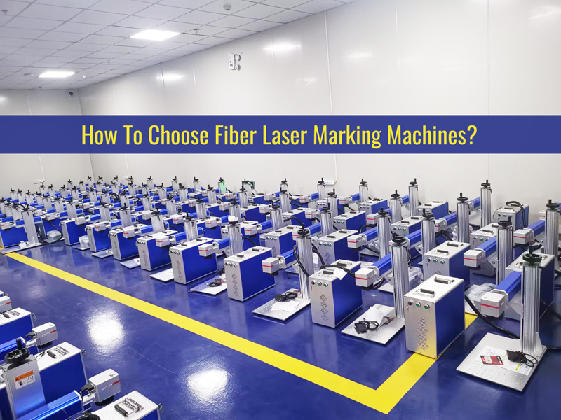 How to Choose Different Types of Fiber Laser Marking Machine? How to Choose Different Types of Fiber Laser Marking Machine?